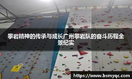 攀岩精神的传承与成长广州攀岩队的奋斗历程全景纪实
